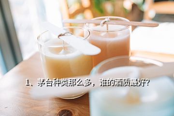 1、茅臺種類那么多，誰的酒質最好？