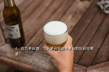 4、同為茅臺酒，飛天茅臺與迎賓茅臺的區(qū)別在哪里？