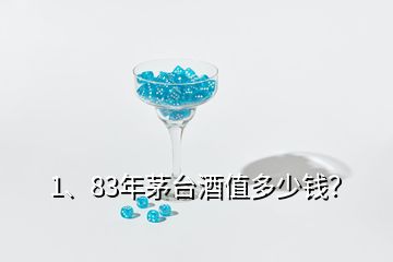 1、83年茅臺酒值多少錢？