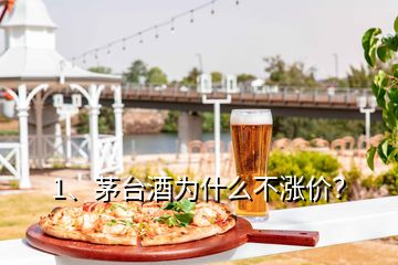 1、茅臺酒為什么不漲價？