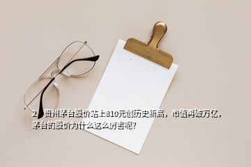 2、貴州茅臺(tái)股價(jià)站上810元?jiǎng)?chuàng)歷史新高，市值再破萬億，茅臺(tái)的股價(jià)為什么這么厲害呢？