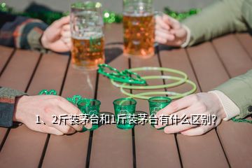 1、2斤裝茅臺(tái)和1斤裝茅臺(tái)有什么區(qū)別？