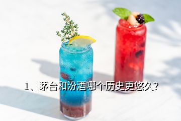 1、茅臺(tái)和汾酒哪個(gè)歷史更悠久？