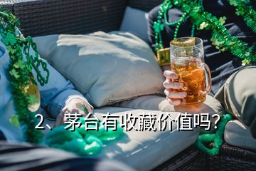 2、茅臺有收藏價值嗎？