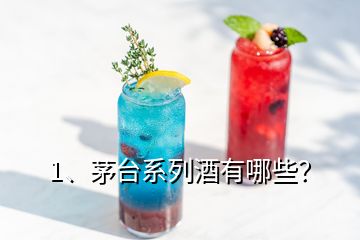 1、茅臺系列酒有哪些？