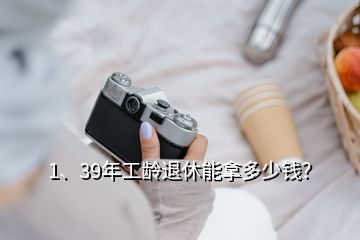 1、39年工齡退休能拿多少錢？