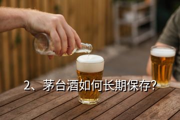 2、茅臺酒如何長期保存？