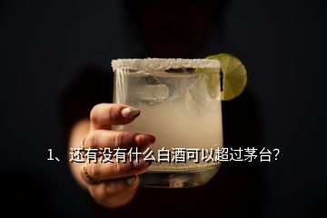 1、還有沒(méi)有什么白酒可以超過(guò)茅臺(tái)？