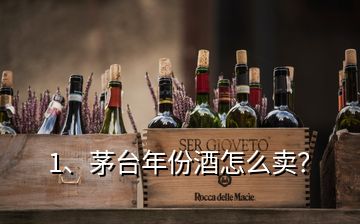 1、茅臺年份酒怎么賣？