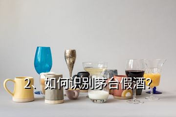 2、如何識別茅臺假酒？