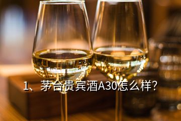 1、茅臺貴賓酒A30怎么樣？