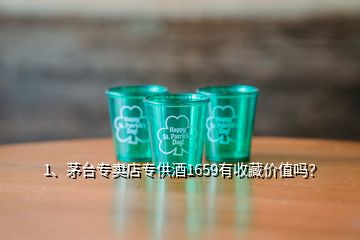 1、茅臺(tái)專賣店專供酒1659有收藏價(jià)值嗎？