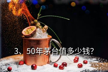 3、50年茅臺(tái)值多少錢？