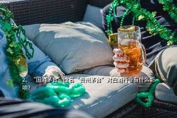 2、“國酒茅臺”改名“貴州茅臺”對白酒行業(yè)有什么影響？