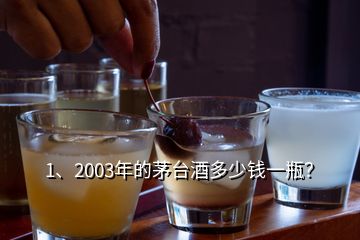 1、2003年的茅臺酒多少錢一瓶？