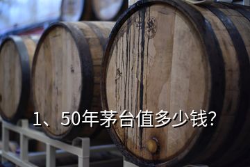 1、50年茅臺值多少錢？