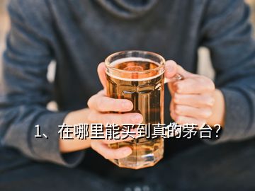 1、在哪里能買到真的茅臺？