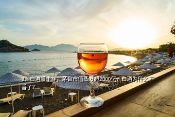 2、白酒股重挫，茅臺(tái)市值蒸發(fā)超2000億，白酒為什么不香了？