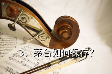 3、茅臺(tái)如何保存？