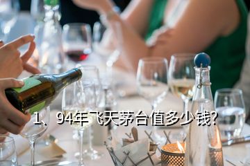 1、94年飛天茅臺值多少錢？