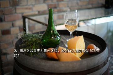 2、國(guó)酒茅臺(tái)變更為貴州茅臺(tái)，茅臺(tái)系列酒價(jià)格有所影響嗎？