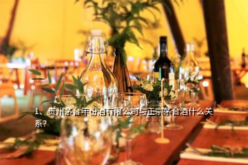 1、貴州茅臺年份酒有限公司與正宗茅臺酒什么關系？