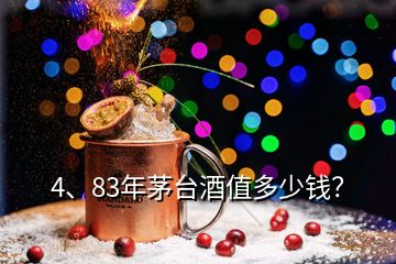 4、83年茅臺(tái)酒值多少錢？