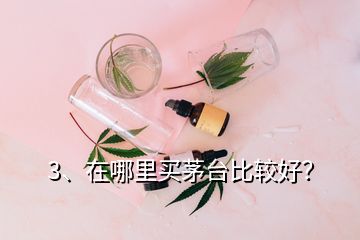 3、在哪里買茅臺(tái)比較好？