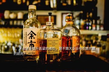 2、茅臺逐漸提升高粱的收價，算不算大企業(yè)與農(nóng)民共贏的前兆？