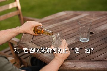 2、老酒收藏如何防止“跑”酒？