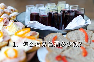 1、怎么看茅臺(tái)酒多少錢？