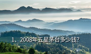 1、2008年五星茅臺多少錢？