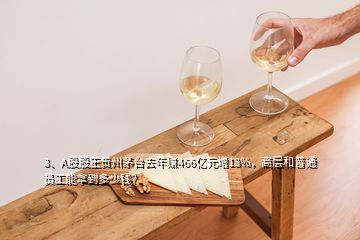 3、A股股王貴州茅臺(tái)去年賺466億元增13%，高層和普通員工能拿到多少錢？