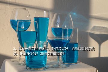 2、我有一瓶93年的茅臺，外包裝完好，酒瓶紅蠟封裝完美，現(xiàn)值多少錢？如何收藏請指教？