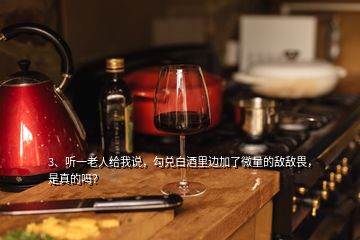 3、聽一老人給我說，勾兌白酒里邊加了微量的敵敵畏，是真的嗎？