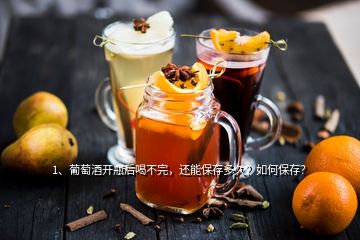 1、葡萄酒開瓶后喝不完，還能保存多久？如何保存？