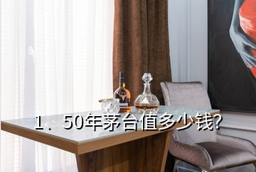 1、50年茅臺值多少錢？