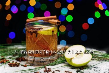 3、茅臺(tái)酒到底喝了有什么益處？為什么賣那么貴？