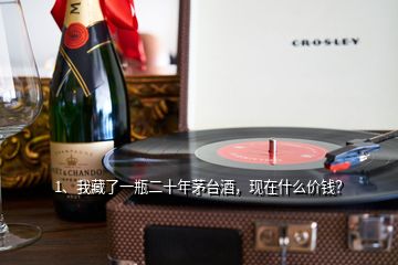 1、我藏了一瓶二十年茅臺(tái)酒，現(xiàn)在什么價(jià)錢？