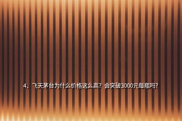 4、飛天茅臺(tái)為什么價(jià)格這么高？會(huì)突破3000元每瓶嗎？