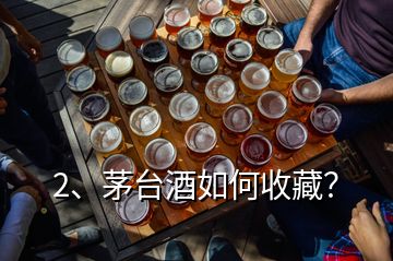 2、茅臺(tái)酒如何收藏？