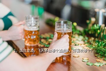 1、國臺龍酒，飛天茅臺哪個酒質(zhì)好，你喜歡哪個？