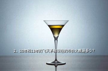 2、10年和13年的飛天茅臺現(xiàn)在的市價大概是多少？