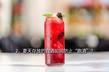 2、夏天存放的白酒如何防止“跑酒”？