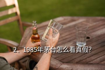 2、1985年茅臺怎么看真假？