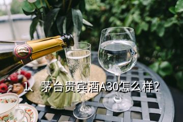 1、茅臺(tái)貴賓酒A30怎么樣？