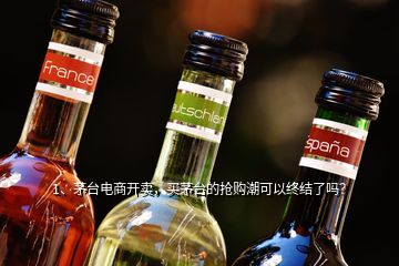 1、茅臺電商開賣，買茅臺的搶購潮可以終結(jié)了嗎？