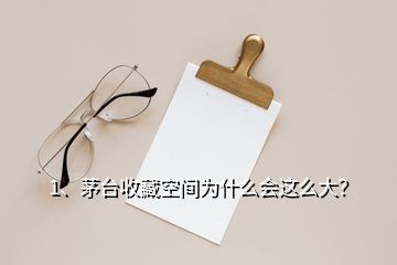 1、茅臺(tái)收藏空間為什么會(huì)這么大？