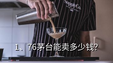 1、76茅臺(tái)能賣多少錢？