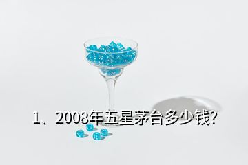 1、2008年五星茅臺多少錢？